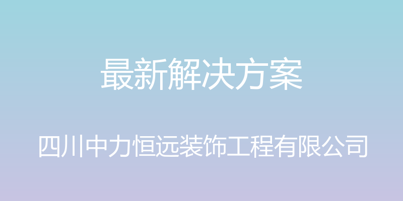 最新解决方案 - 四川中力恒远装饰工程有限公司